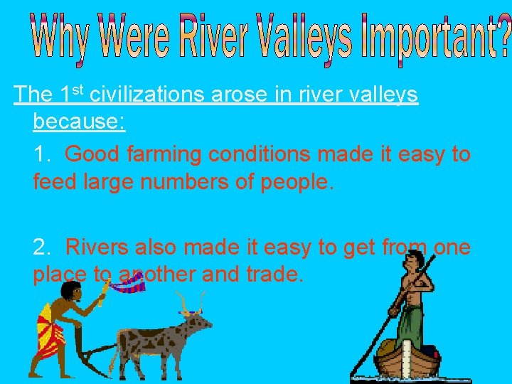 The 1 st civilizations arose in river valleys because: 1. Good farming conditions made