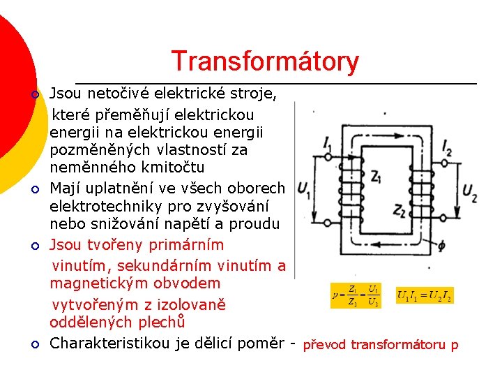  Transformátory ¡ ¡ Jsou netočivé elektrické stroje, které přeměňují elektrickou energii na elektrickou