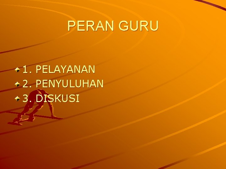 PERAN GURU 1. 2. 3. PELAYANAN PENYULUHAN DISKUSI PERAN GURU 1. 2. 3. PELAYANAN PENYULUHAN DISKUSI