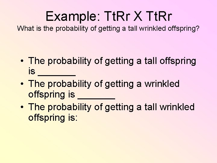 Example: Tt. Rr X Tt. Rr What is the probability of getting a tall Example: Tt. Rr X Tt. Rr What is the probability of getting a tall