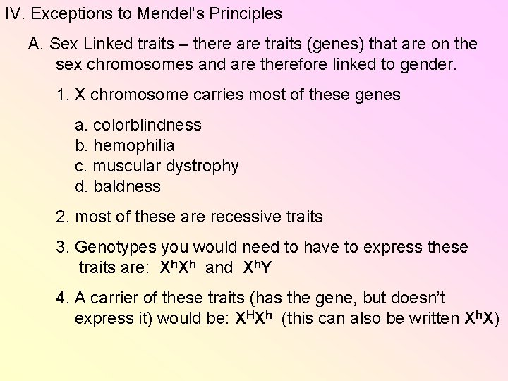IV. Exceptions to Mendel’s Principles A. Sex Linked traits – there are traits (genes) IV. Exceptions to Mendel’s Principles A. Sex Linked traits – there are traits (genes)