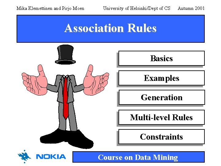 Mika Klemettinen and Pirjo Moen University of Helsinki/Dept of CS Autumn 2001 Association Rules Mika Klemettinen and Pirjo Moen University of Helsinki/Dept of CS Autumn 2001 Association Rules