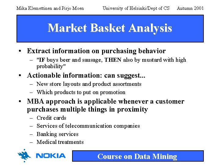 Mika Klemettinen and Pirjo Moen University of Helsinki/Dept of CS Autumn 2001 Market Basket Mika Klemettinen and Pirjo Moen University of Helsinki/Dept of CS Autumn 2001 Market Basket