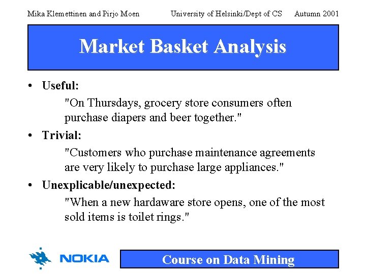 Mika Klemettinen and Pirjo Moen University of Helsinki/Dept of CS Autumn 2001 Market Basket Mika Klemettinen and Pirjo Moen University of Helsinki/Dept of CS Autumn 2001 Market Basket