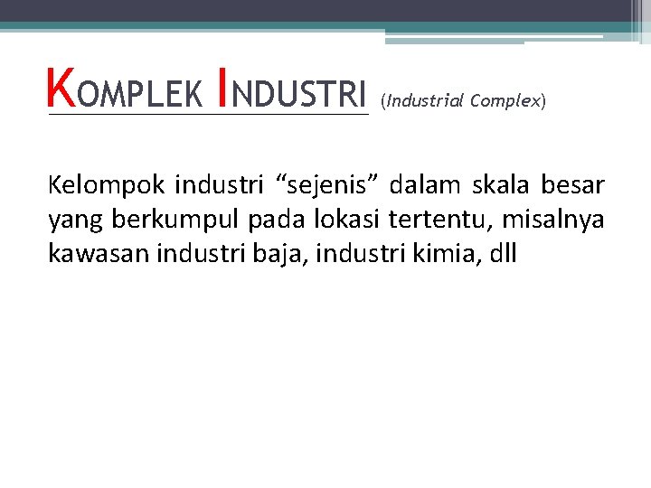 KOMPLEK INDUSTRI (Industrial Complex) Kelompok industri “sejenis” dalam skala besar yang berkumpul pada lokasi