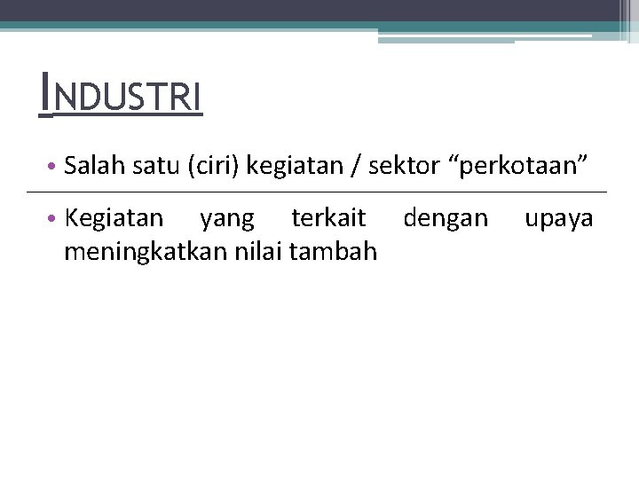 INDUSTRI • Salah satu (ciri) kegiatan / sektor “perkotaan” • Kegiatan yang terkait dengan