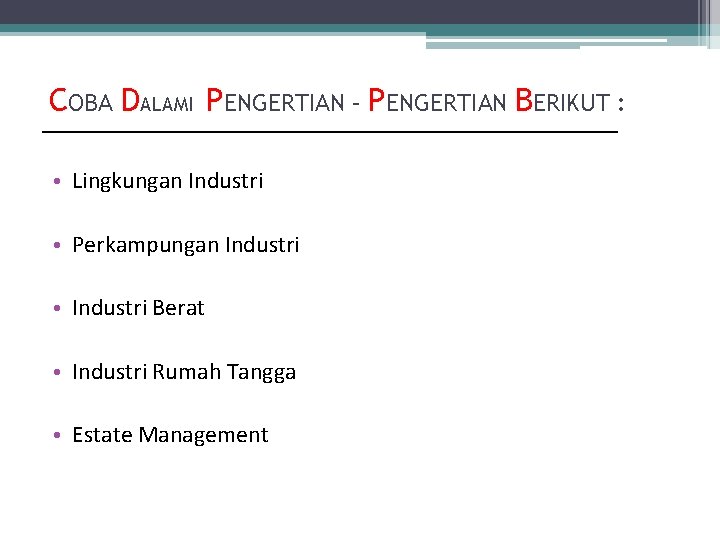 COBA DALAMI PENGERTIAN – PENGERTIAN BERIKUT : • Lingkungan Industri • Perkampungan Industri •