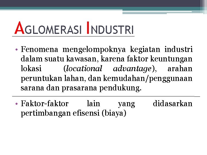 AGLOMERASI INDUSTRI • Fenomena mengelompoknya kegiatan industri dalam suatu kawasan, karena faktor keuntungan lokasi