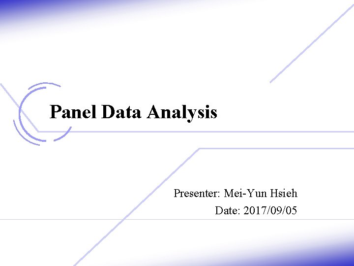 Panel Data Analysis Presenter: Mei-Yun Hsieh Date: 2017/09/05 