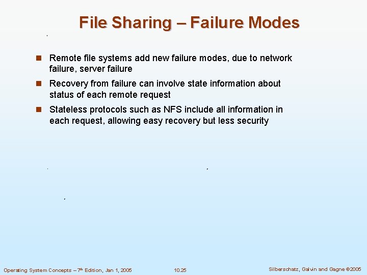 File Sharing – Failure Modes n Remote file systems add new failure modes, due