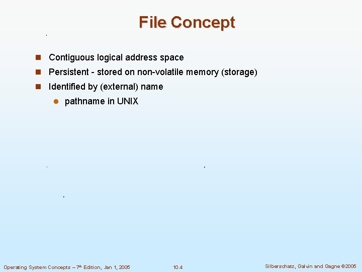 File Concept n Contiguous logical address space n Persistent - stored on non-volatile memory
