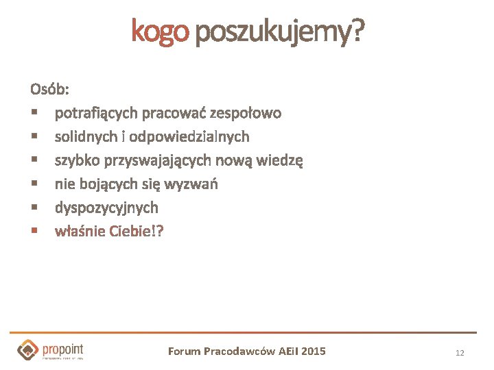 kogo poszukujemy? Osób: § potrafiących pracować zespołowo § solidnych i odpowiedzialnych § szybko przyswajających kogo poszukujemy? Osób: § potrafiących pracować zespołowo § solidnych i odpowiedzialnych § szybko przyswajających