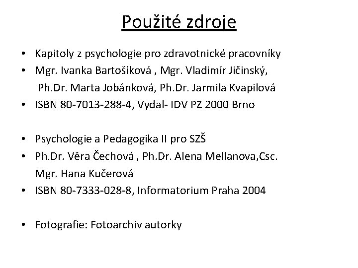 Použité zdroje • Kapitoly z psychologie pro zdravotnické pracovníky • Mgr. Ivanka Bartošíková ,