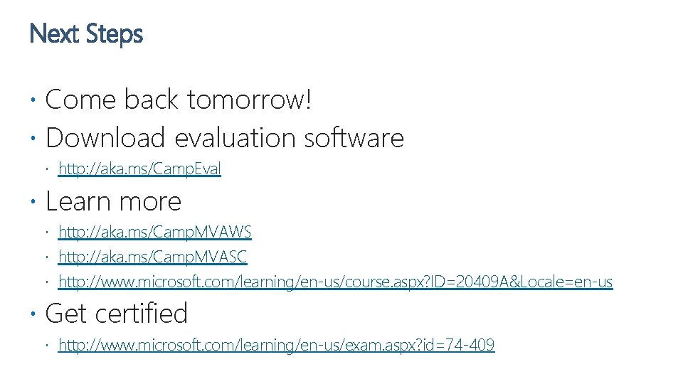 Next Steps Come back tomorrow! Download evaluation software http: //aka. ms/Camp. Eval Learn more