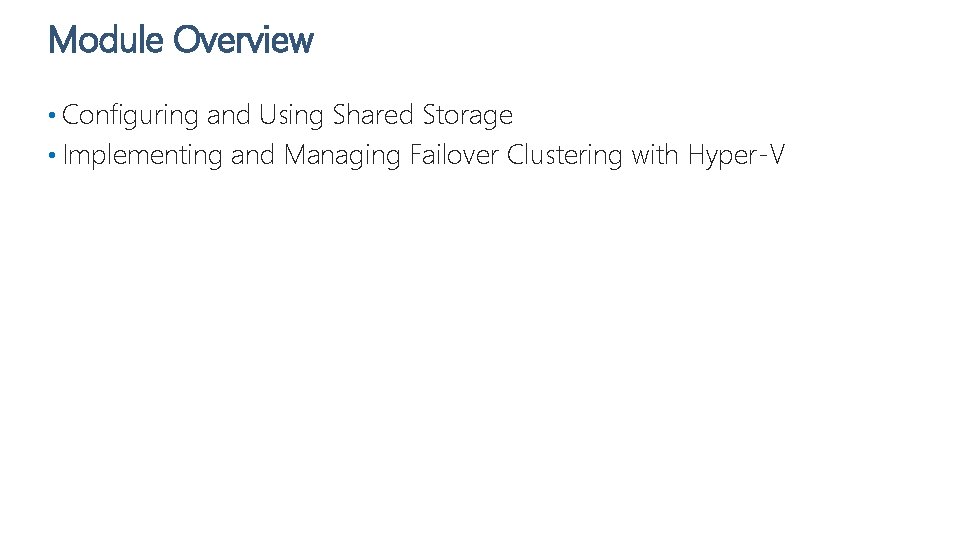 Module Overview • Configuring and Using Shared Storage • Implementing and Managing Failover Clustering