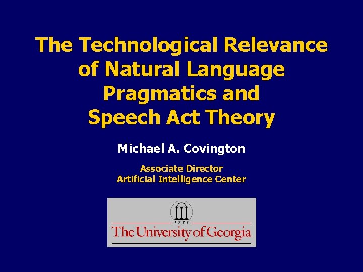 The Technological Relevance of Natural Language Pragmatics and Speech Act Theory Michael A. Covington