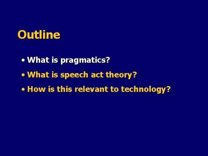 Outline • What is pragmatics? • What is speech act theory? • How is