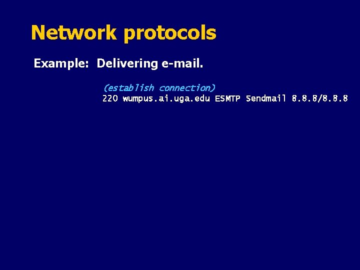 Network protocols Example: Delivering e-mail. (establish connection) 220 wumpus. ai. uga. edu ESMTP Sendmail