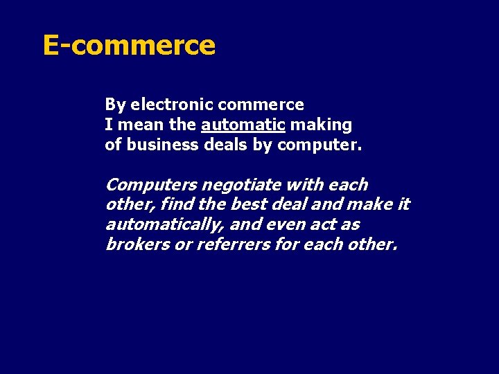 E-commerce By electronic commerce I mean the automatic making of business deals by computer.