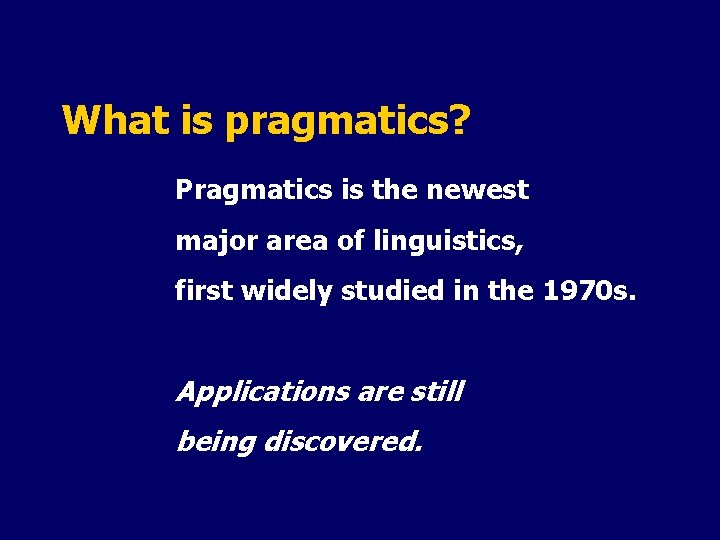 What is pragmatics? Pragmatics is the newest major area of linguistics, first widely studied