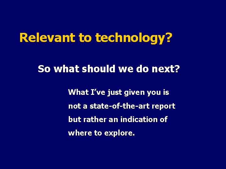 Relevant to technology? So what should we do next? What I’ve just given you