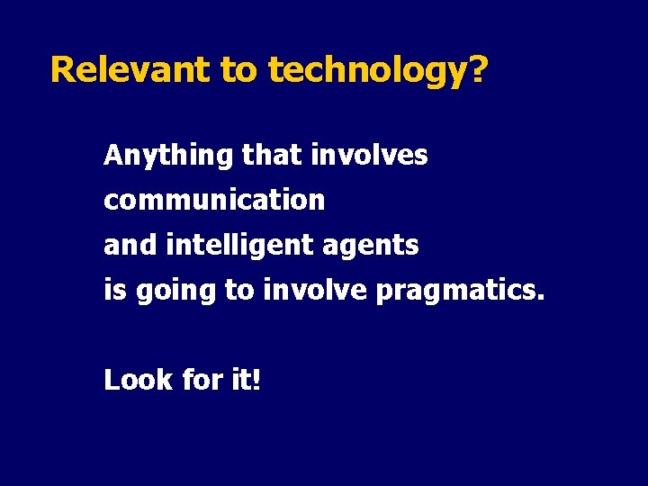 Relevant to technology? Anything that involves communication and intelligent agents is going to involve