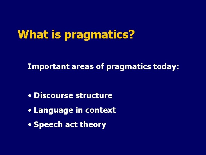 What is pragmatics? Important areas of pragmatics today: • Discourse structure • Language in