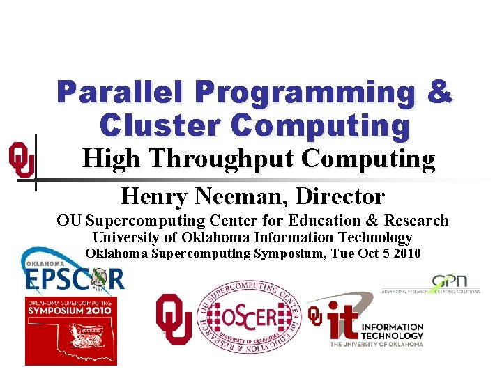 Parallel Programming & Cluster Computing High Throughput Computing Henry Neeman, Director OU Supercomputing Center