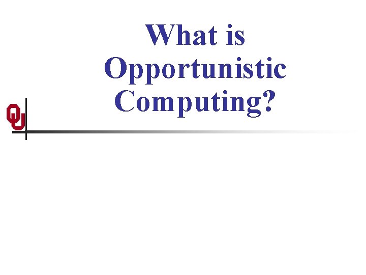 What is Opportunistic Computing? 