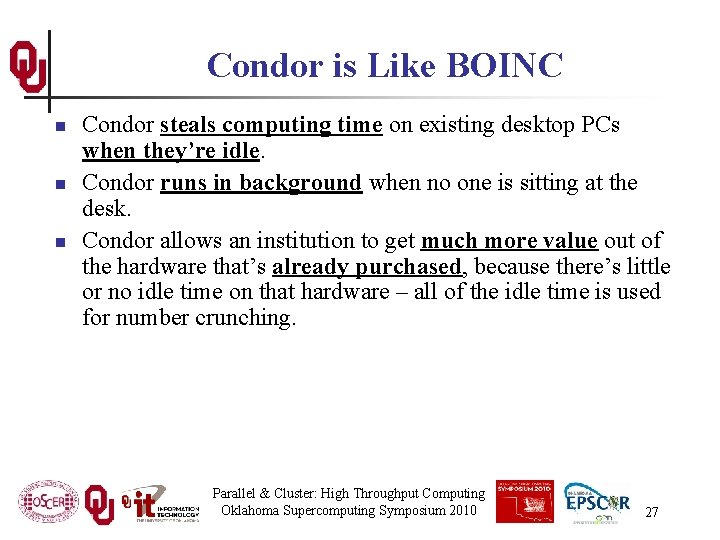 Condor is Like BOINC n n n Condor steals computing time on existing desktop