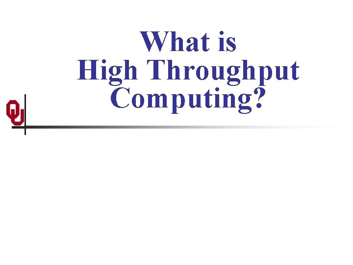 What is High Throughput Computing? 