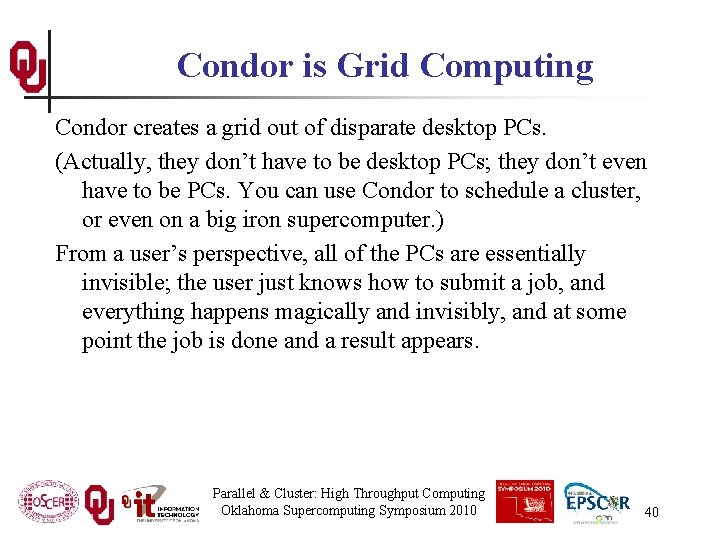 Condor is Grid Computing Condor creates a grid out of disparate desktop PCs. (Actually,