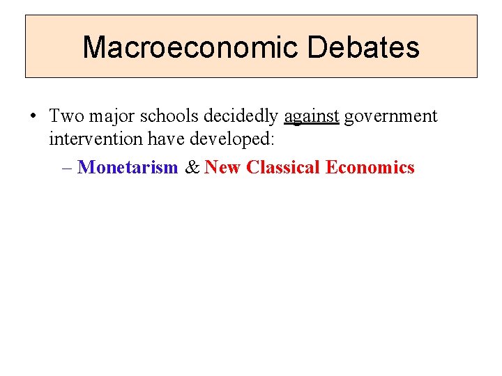 Macroeconomic Debates • Two major schools decidedly against government intervention have developed: – Monetarism