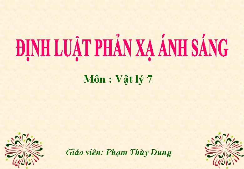 Môn : Vật lý 7 Giáo viên: Phạm Thùy Dung 