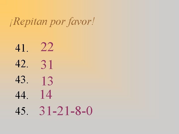 ¡Repitan por favor! 41. 42. 43. 44. 45. 22 31 13 14 31 -21