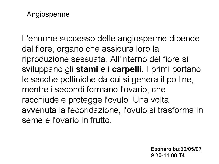 Angiosperme L'enorme successo delle angiosperme dipende dal fiore, organo che assicura loro la riproduzione