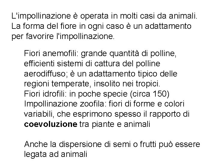 L'impollinazione è operata in molti casi da animali. La forma del fiore in ogni