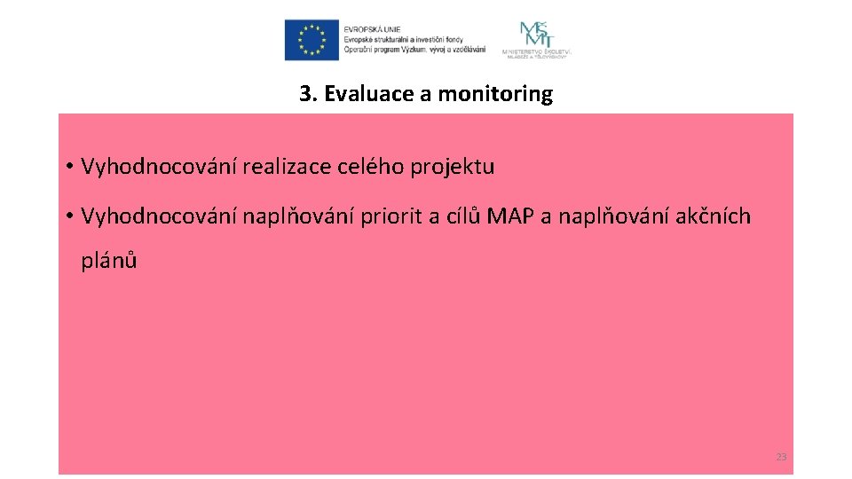 3. Evaluace a monitoring • Vyhodnocování realizace celého projektu • Vyhodnocování naplňování priorit a