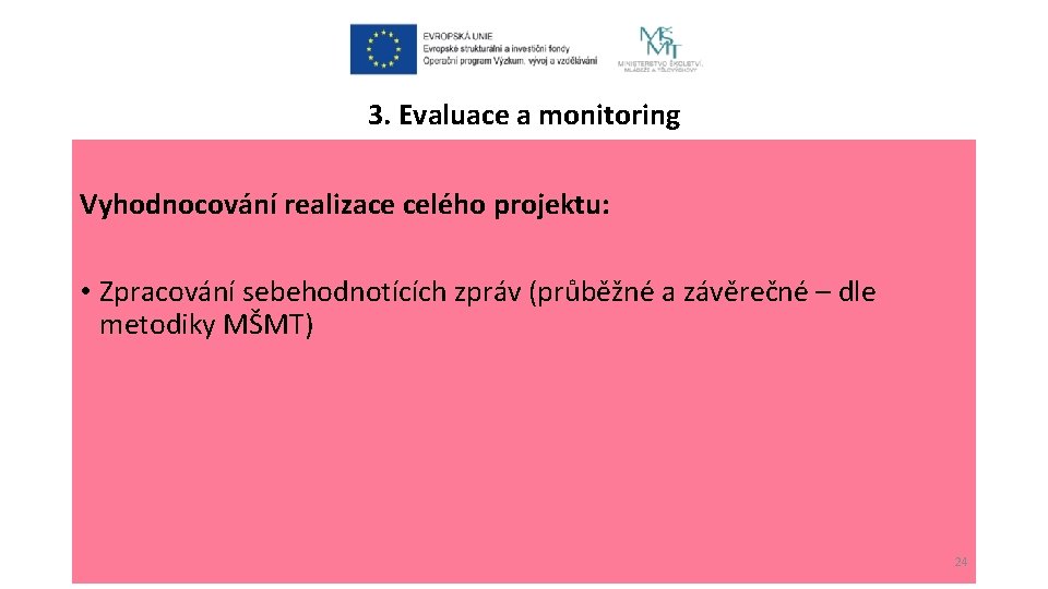 3. Evaluace a monitoring Vyhodnocování realizace celého projektu: • Zpracování sebehodnotících zpráv (průběžné a