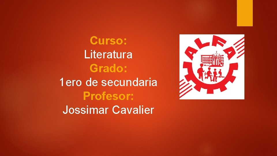 Curso: Literatura Grado: 1 ero de secundaria Profesor: Jossimar Cavalier 