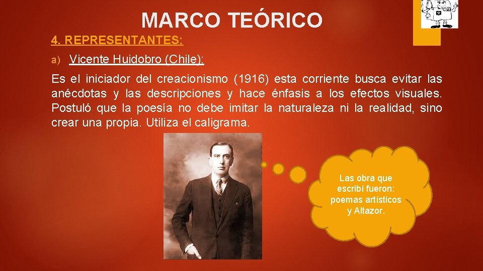 MARCO TEÓRICO 4. REPRESENTANTES: a) Vicente Huidobro (Chile): Es el iniciador del creacionismo (1916)