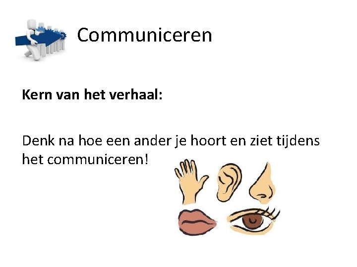 Communiceren Kern van het verhaal: Denk na hoe een ander je hoort en ziet