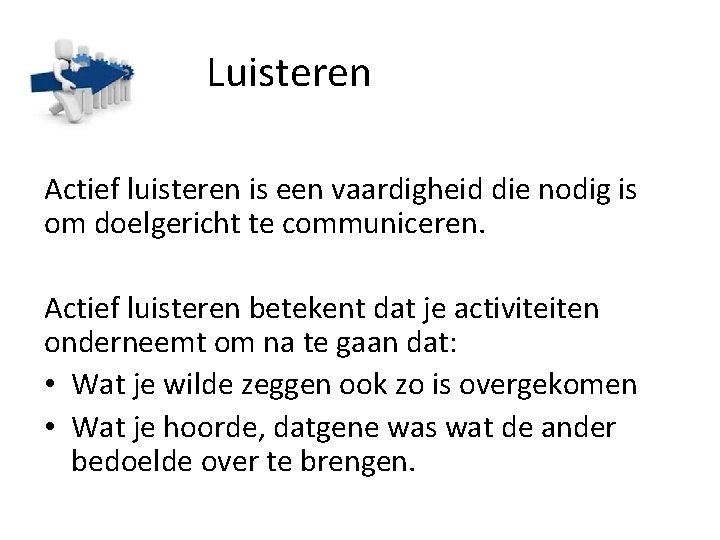 Luisteren Actief luisteren is een vaardigheid die nodig is om doelgericht te communiceren. Actief