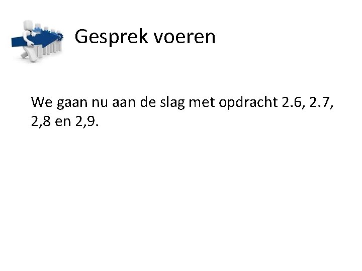 Gesprek voeren We gaan nu aan de slag met opdracht 2. 6, 2. 7,