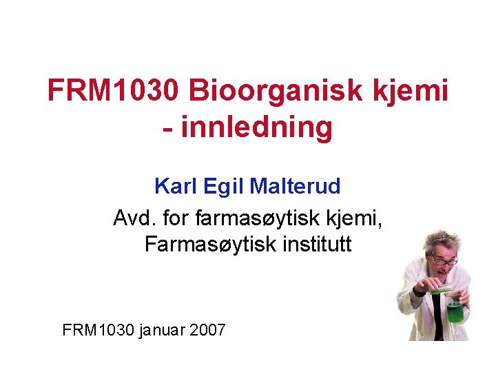 FRM 1030 Bioorganisk kjemi - innledning Karl Egil Malterud Avd. for farmasøytisk kjemi, Farmasøytisk