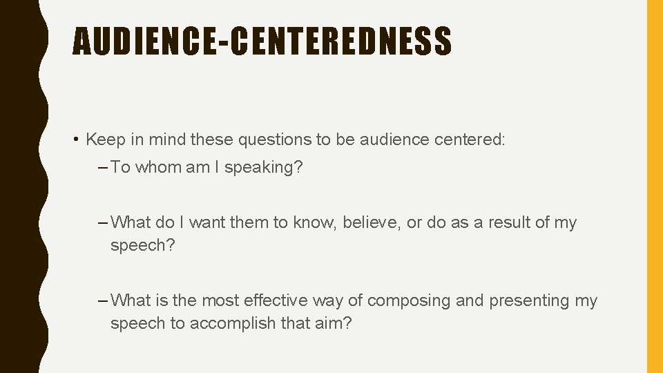 AUDIENCE-CENTEREDNESS • Keep in mind these questions to be audience centered: – To whom