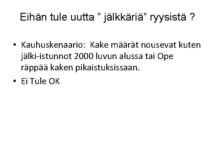 Eihän tule uutta ” jälkkäriä” ryysistä ? • Kauhuskenaario: Kake määrät nousevat kuten jälki-istunnot