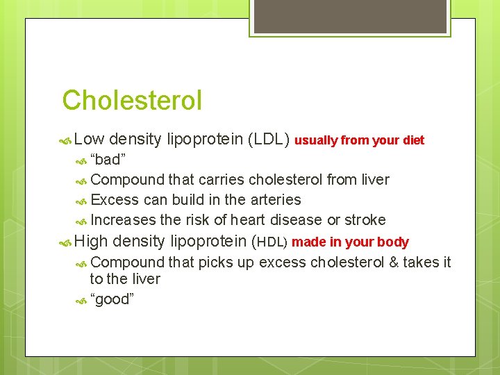 Cholesterol Low density lipoprotein (LDL) usually from your diet “bad” Compound that carries cholesterol