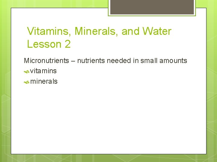 Vitamins, Minerals, and Water Lesson 2 Micronutrients – nutrients needed in small amounts vitamins