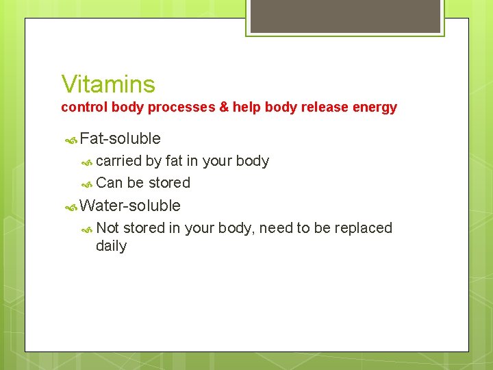 Vitamins control body processes & help body release energy Fat-soluble carried by fat in